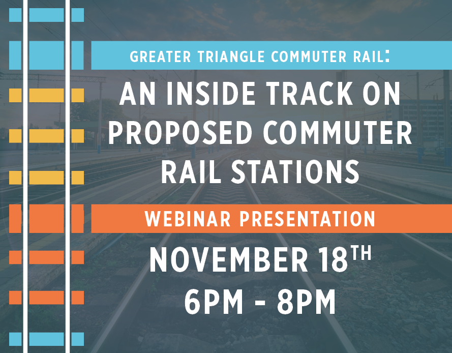 Greater Triangle Commuter Rail: An Inside Track on Proposed Commuter Rail Stations Webinar Presentation November 18th 6PM - 8PM