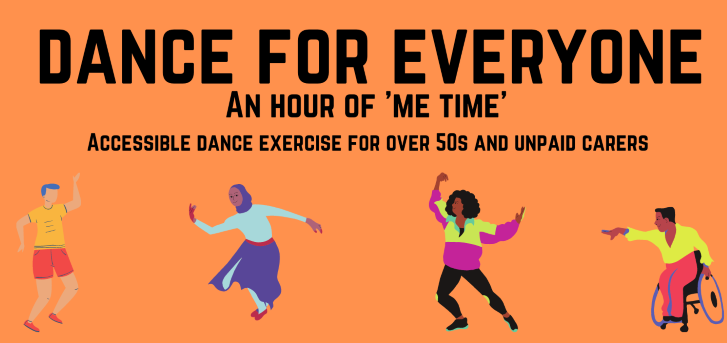 Banner says Dance for Everyone, an hour of 'me time' dance exercise for over 50s and unpaid carers. Images of various people of different ethnic backgrounds dancing with one person in a wheelchair