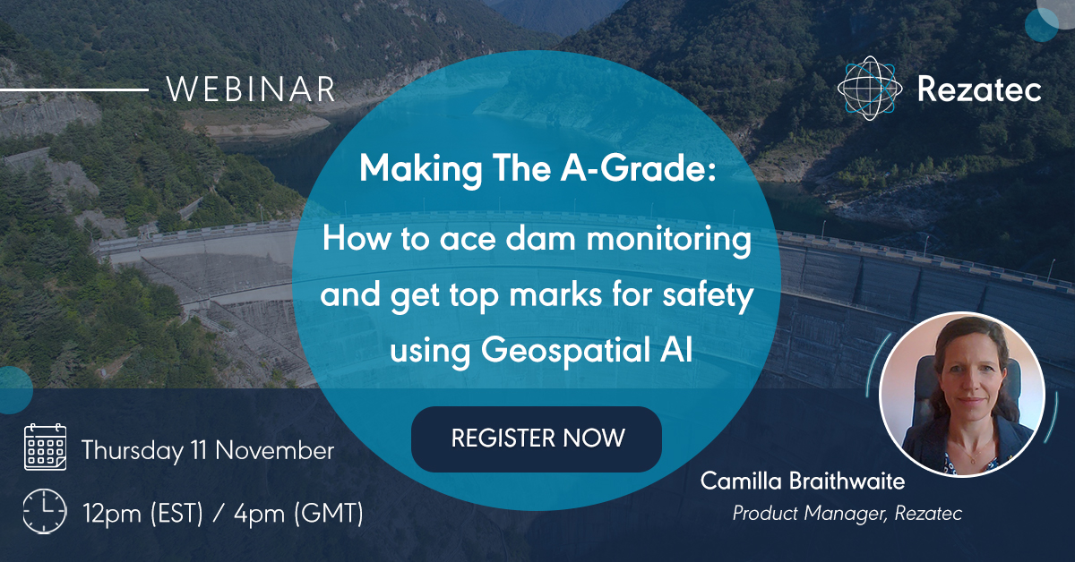 Rezatec is hosting a FREE webinar - Making The A-Grade: How to ace dam monitoring and get top marks for safety using Geospatial AI on Thursday 1...