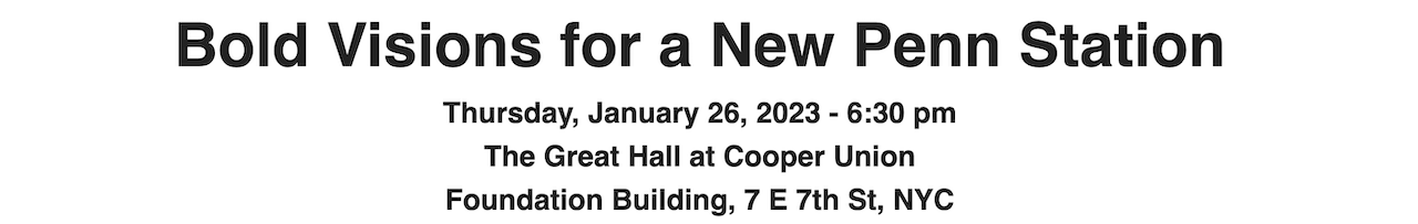 Text reads: "Bold Visions for a New Penn Station. Thursday, January 26, 2023 - 6:30 pm. The Great Hall at Cooper Union, Foundation Building, 7 E 7th St, NYC"