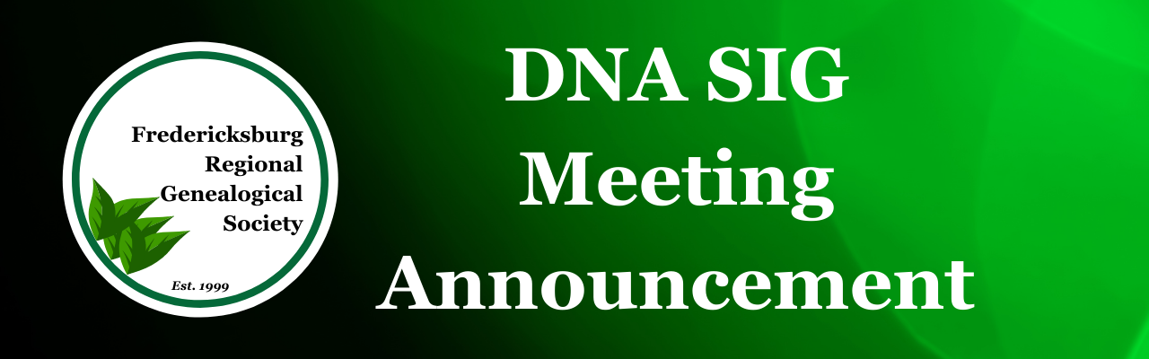 Banner Fredericksburg Genealogical Regional Society Est. 1999 DNA SIG Meeting Announcement
