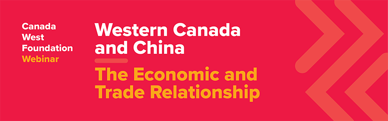Canada West Foundation Webinar: Western Canada and China: The Economic and Trade Relationship