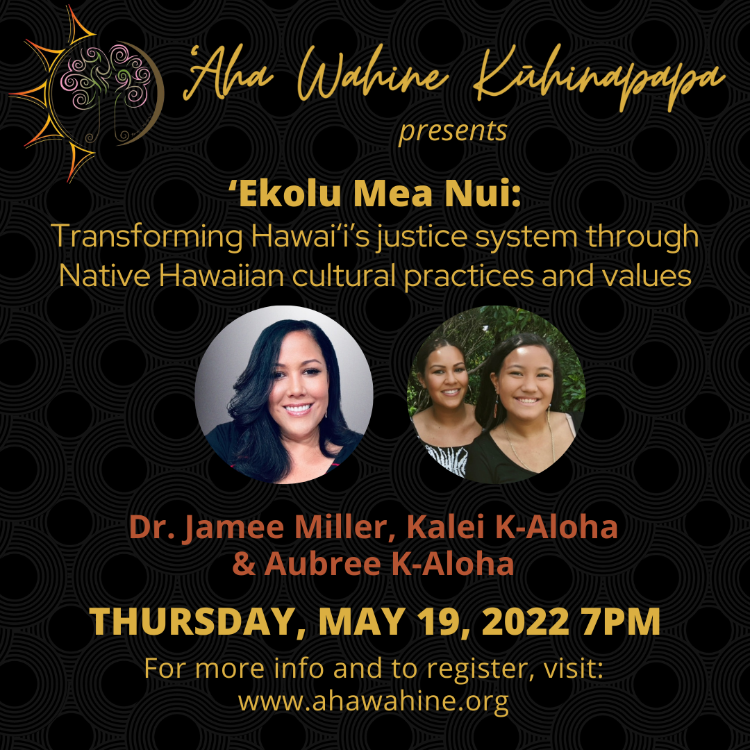 ʻEkolu Mea Nui: Transforming Hawaiʻi's justice system through Native Hawaiian practices and values. The Wahine Miller will share their vision for a carceral space that is uplifting and transformative: Jamee Mahealani Miller, Kalei K-aloha, Aubree K-aloha
