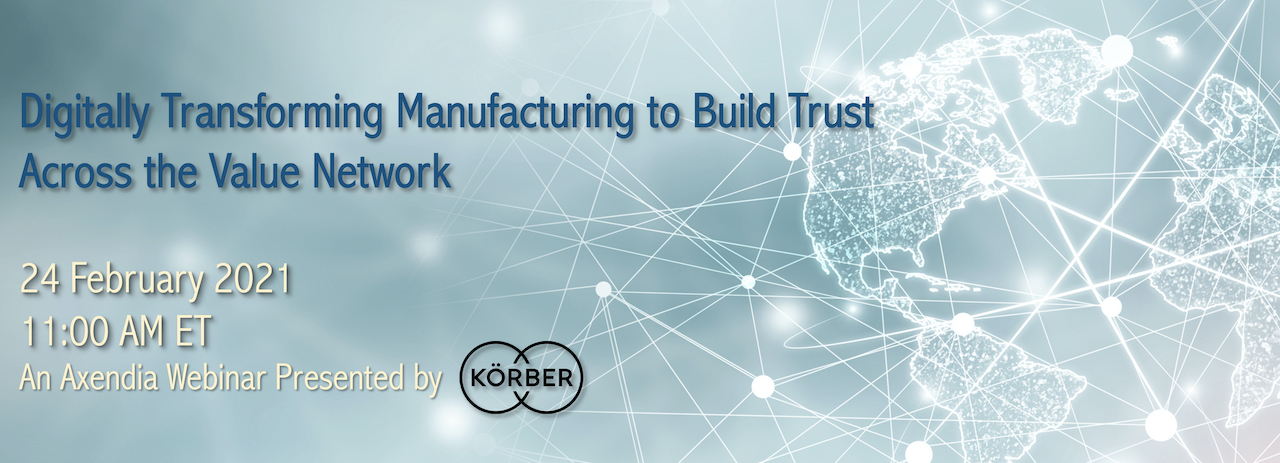 Digitally Transforming Manufacturing to Build Trust Across the Value Network: An Axendia Webinar Presented by Körber Pharma