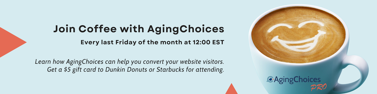 Join us on the last Friday of each month for Coffee with AgingChoices! Learn about our tools, discover the power of data and explore website conversion metrics. As a thank you for your time, we will send you a $5 coffee gift card!