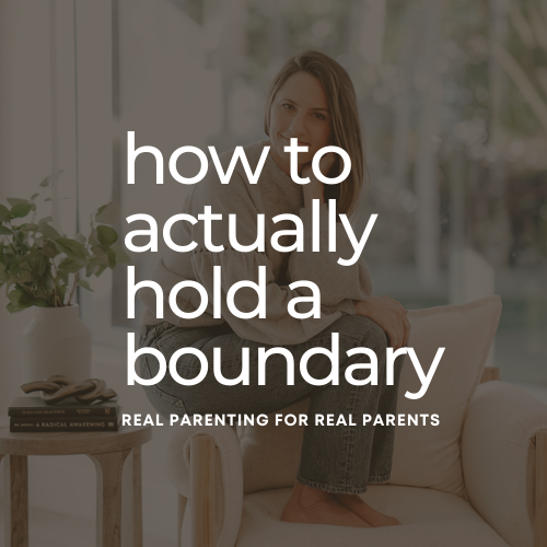 HOW TO ACTUALLY HOLD A BOUNDARY: real parenting for real parents